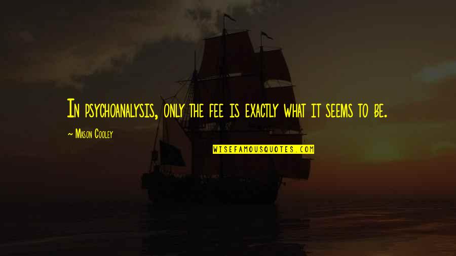Cuddlywhiskers Quotes By Mason Cooley: In psychoanalysis, only the fee is exactly what