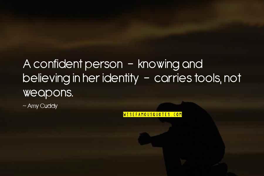 Cuddy Quotes By Amy Cuddy: A confident person - knowing and believing in