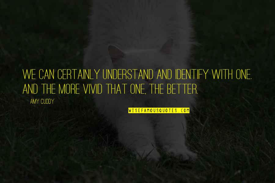 Cuddy Quotes By Amy Cuddy: we can certainly understand and identify with one.