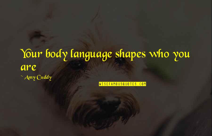 Cuddy Quotes By Amy Cuddy: Your body language shapes who you are