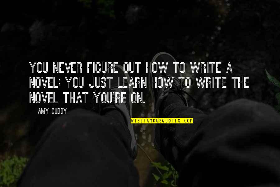 Cuddy Quotes By Amy Cuddy: You never figure out how to write a