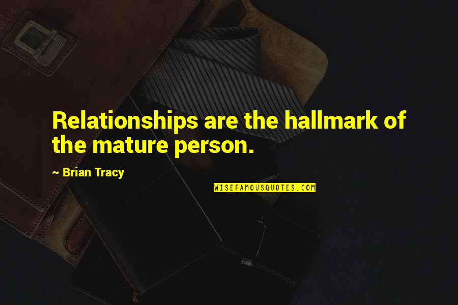 Cude Quotes By Brian Tracy: Relationships are the hallmark of the mature person.