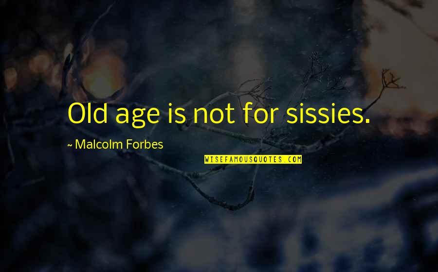 Cudesno Dvoristance Quotes By Malcolm Forbes: Old age is not for sissies. Cudesno Dvoristance Quotes By Malcolm Forbes: Old age is not for sissies.