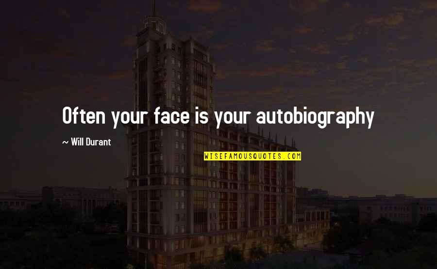Cudesno Dvoristance Quotes By Will Durant: Often your face is your autobiography Cudesno Dvoristance Quotes By Will Durant: Often your face is your autobiography