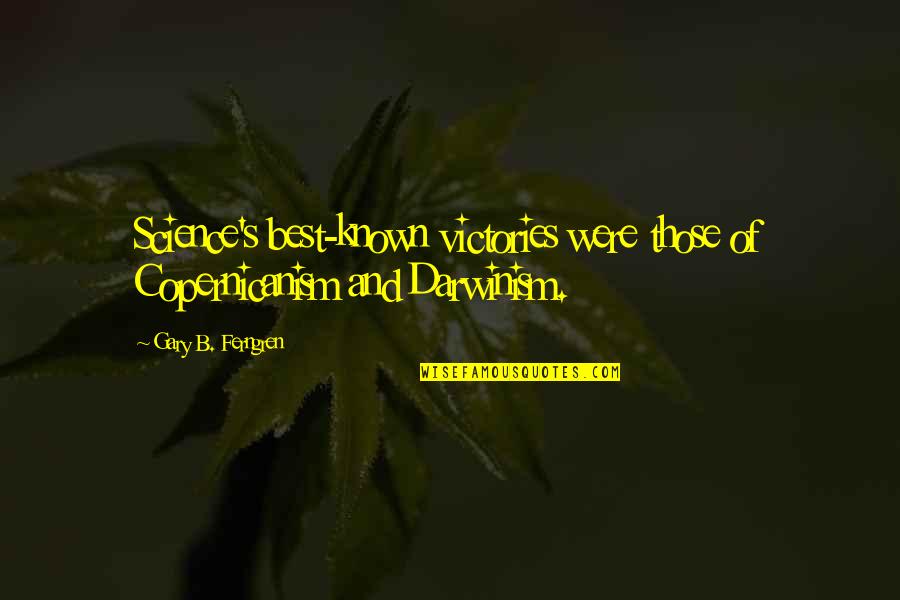 Cudgel Quotes By Gary B. Ferngren: Science's best-known victories were those of Copernicanism and Cudgel Quotes By Gary B. Ferngren: Science's best-known victories were those of Copernicanism and