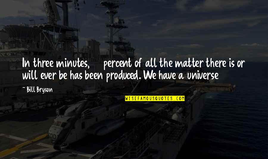 Cudgelling Quotes By Bill Bryson: In three minutes, 98 percent of all the