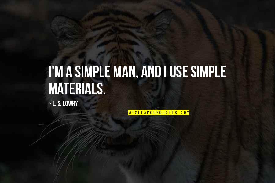 Cudgels Weapons Quotes By L. S. Lowry: I'm a simple man, and I use simple Cudgels Weapons Quotes By L. S. Lowry: I'm a simple man, and I use simple