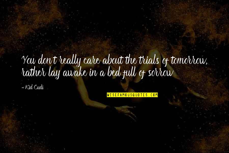 Cudi Quotes By Kid Cudi: You don't really care about the trials of Cudi Quotes By Kid Cudi: You don't really care about the trials of