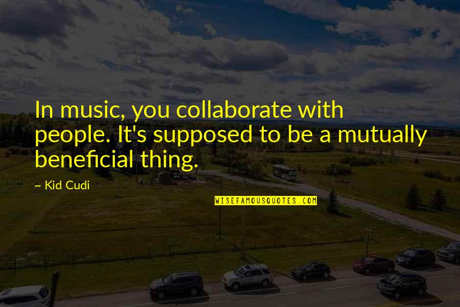 Cudi Quotes By Kid Cudi: In music, you collaborate with people. It's supposed