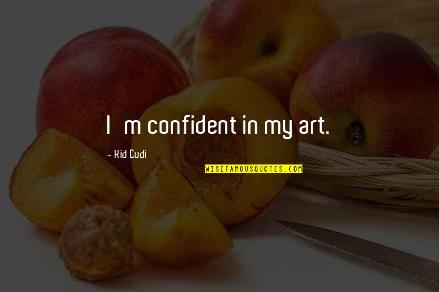 Cudi Quotes By Kid Cudi: I'm confident in my art. Cudi Quotes By Kid Cudi: I'm confident in my art.