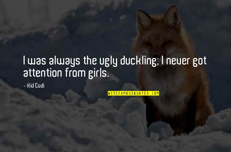 Cudi Quotes By Kid Cudi: I was always the ugly duckling; I never