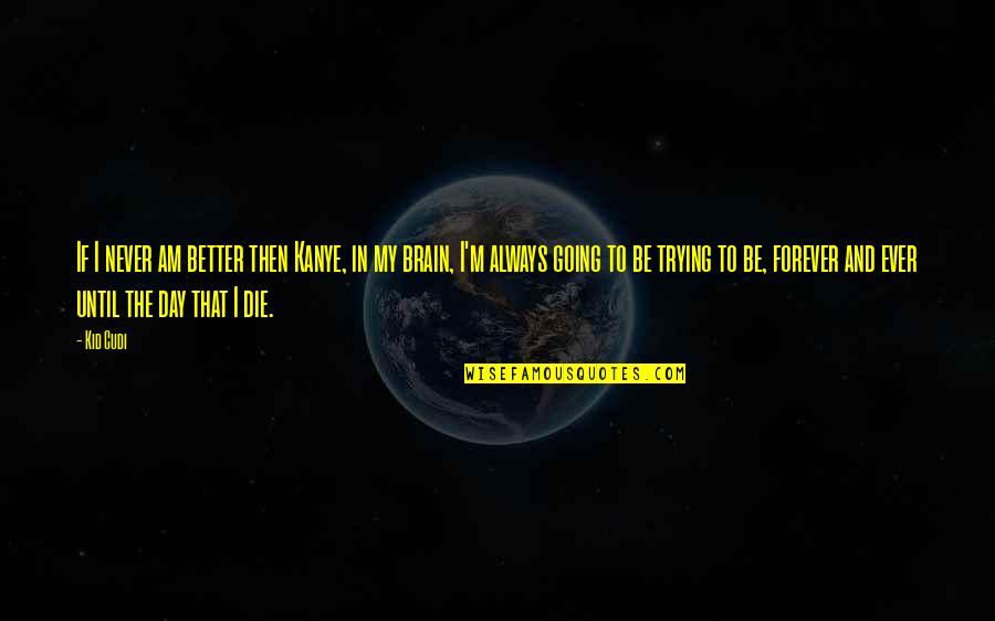 Cudi Quotes By Kid Cudi: If I never am better then Kanye, in Cudi Quotes By Kid Cudi: If I never am better then Kanye, in