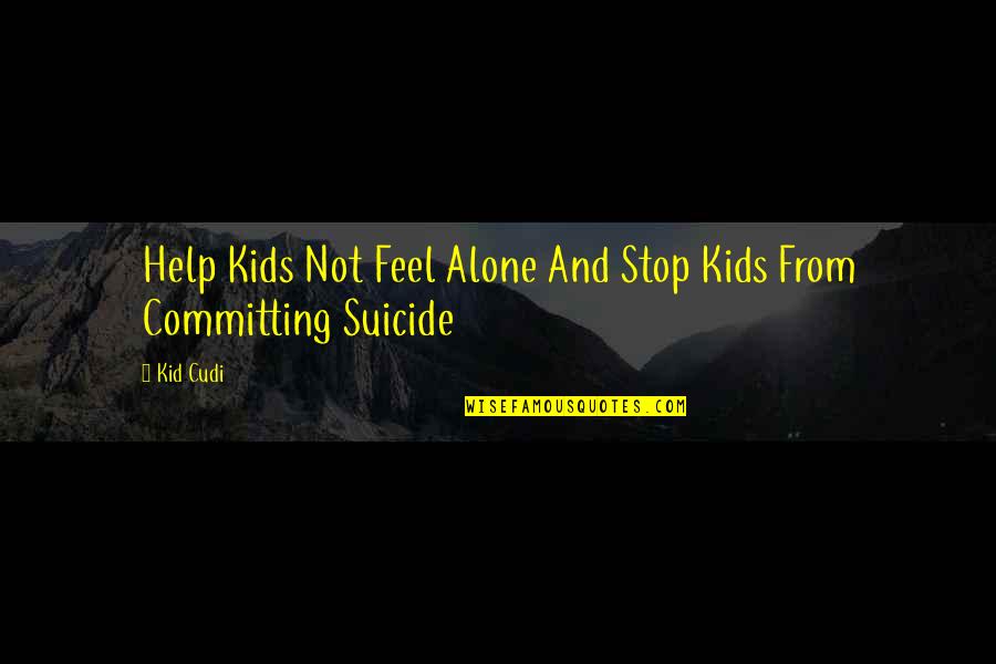 Cudi Quotes By Kid Cudi: Help Kids Not Feel Alone And Stop Kids