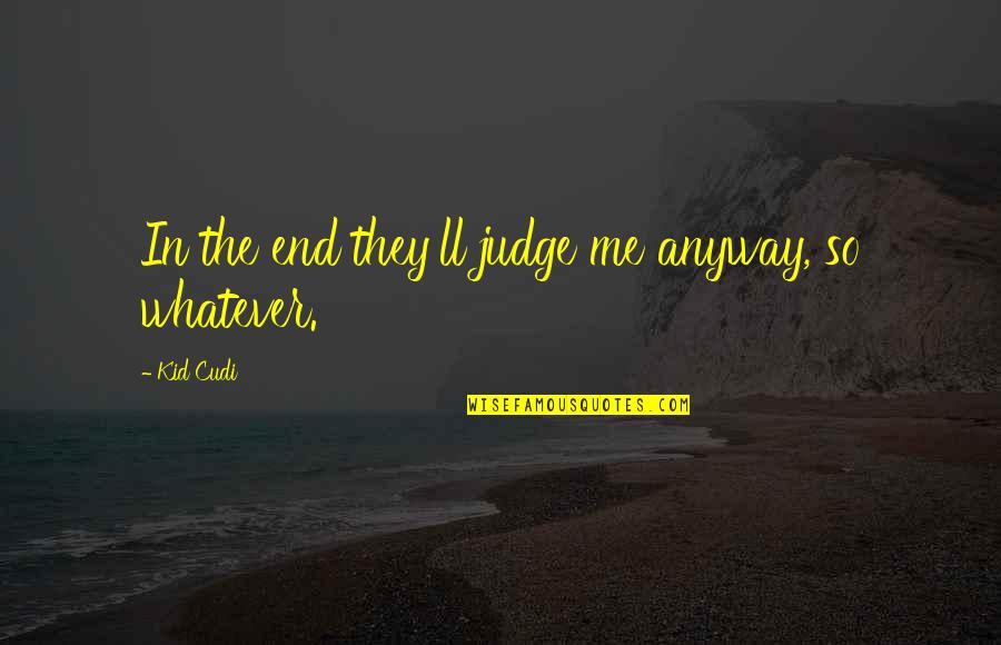 Cudi Quotes By Kid Cudi: In the end they'll judge me anyway, so