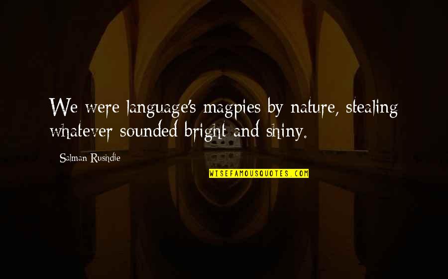 Cudia Partners Quotes By Salman Rushdie: We were language's magpies by nature, stealing whatever