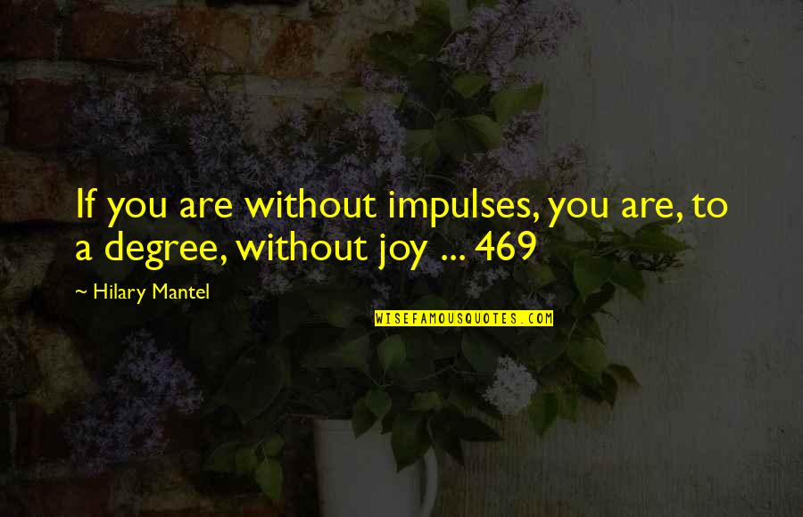 Cudis Humming Quotes By Hilary Mantel: If you are without impulses, you are, to