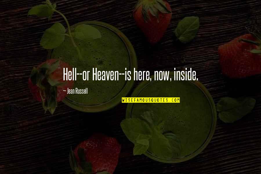Cudish Quotes By Jean Russell: Hell--or Heaven--is here, now, inside. Cudish Quotes By Jean Russell: Hell--or Heaven--is here, now, inside.