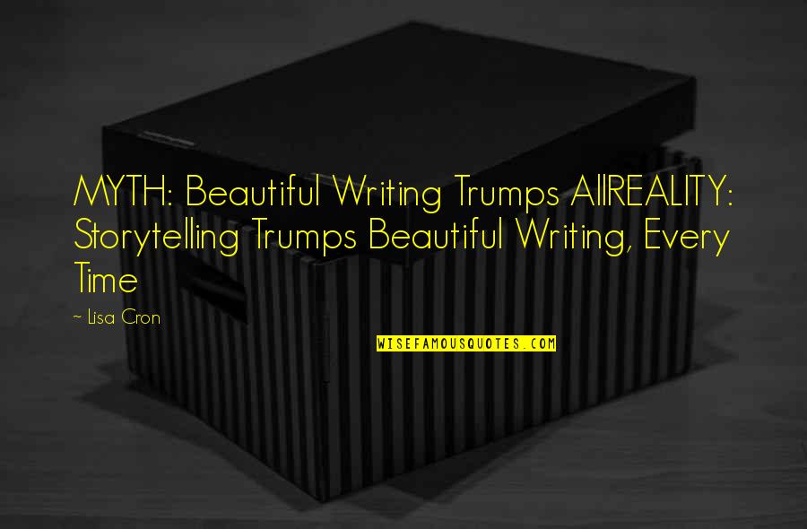 Cudish Quotes By Lisa Cron: MYTH: Beautiful Writing Trumps AllREALITY: Storytelling Trumps Beautiful Cudish Quotes By Lisa Cron: MYTH: Beautiful Writing Trumps AllREALITY: Storytelling Trumps Beautiful