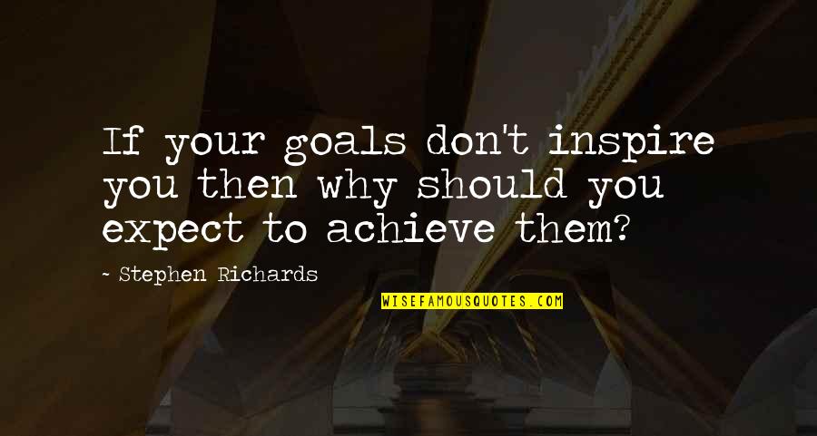 Cudish Quotes By Stephen Richards: If your goals don't inspire you then why Cudish Quotes By Stephen Richards: If your goals don't inspire you then why