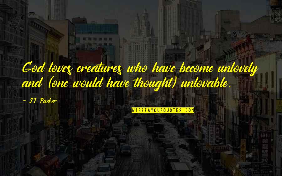 Cudjoe Gardens Quotes By J.I. Packer: God loves creatures who have become unlovely and