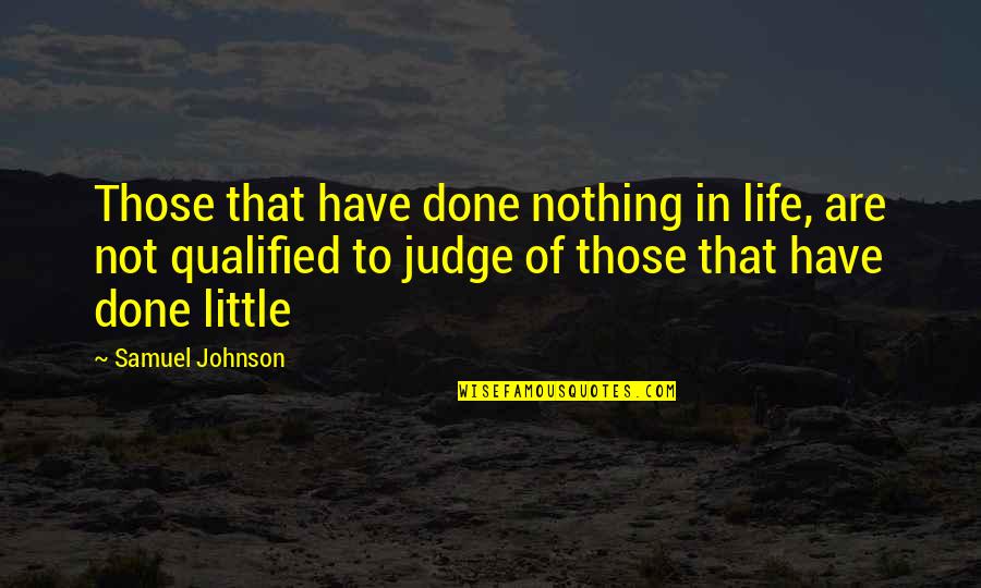 Cudmores Quotes By Samuel Johnson: Those that have done nothing in life, are