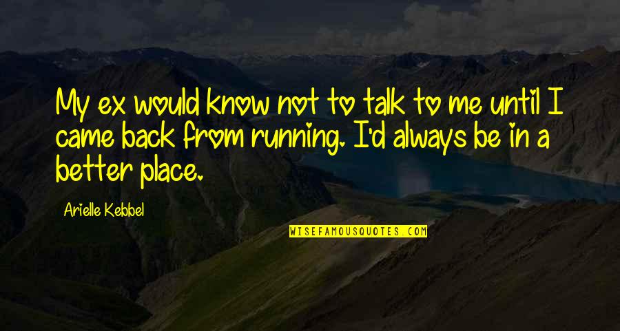Cudne Quotes By Arielle Kebbel: My ex would know not to talk to Cudne Quotes By Arielle Kebbel: My ex would know not to talk to