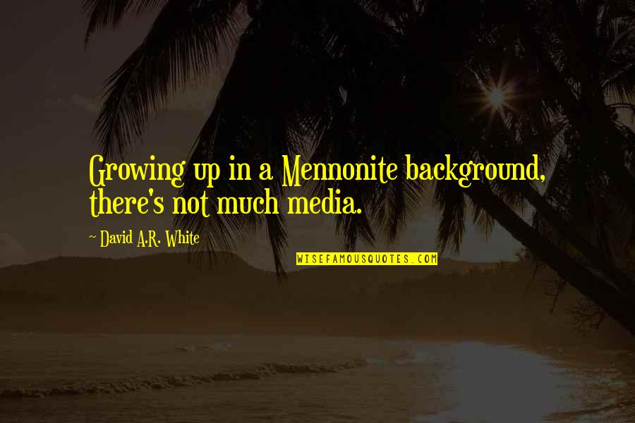 Cudne Quotes By David A.R. White: Growing up in a Mennonite background, there's not Cudne Quotes By David A.R. White: Growing up in a Mennonite background, there's not