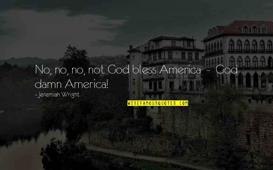 Cudnt Quotes By Jeremiah Wright: No, no, no, not God bless America -