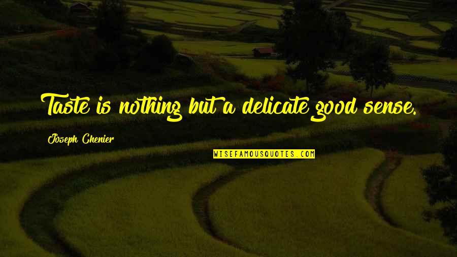 Cudnt Quotes By Joseph Chenier: Taste is nothing but a delicate good sense.