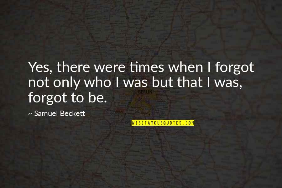 Cudo Od Quotes By Samuel Beckett: Yes, there were times when I forgot not