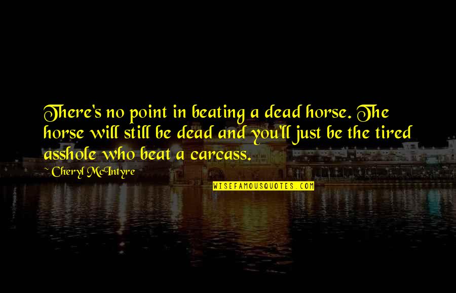 Cudos Augusta Quotes By Cheryl McIntyre: There's no point in beating a dead horse.