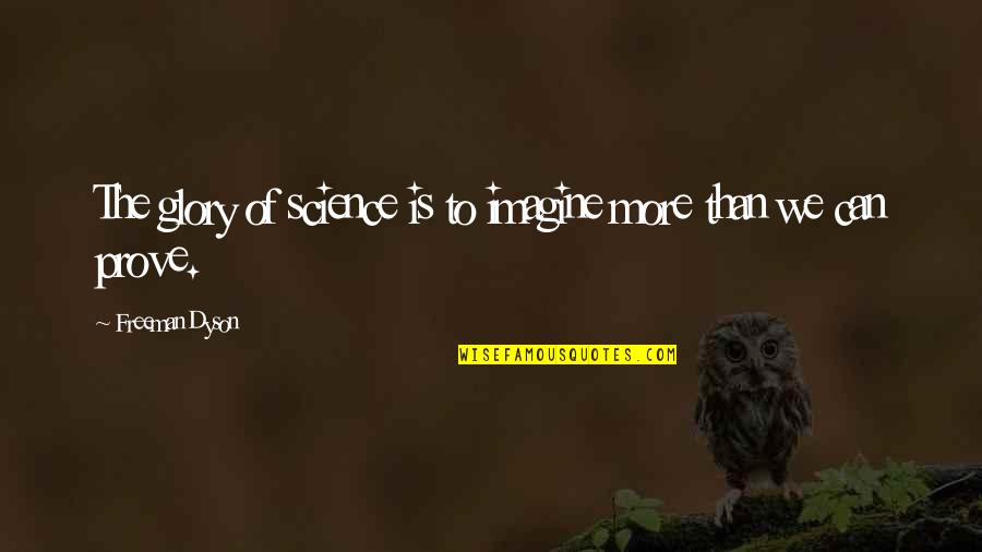 Cudos Augusta Quotes By Freeman Dyson: The glory of science is to imagine more