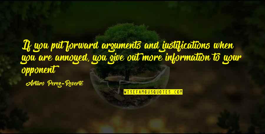 Cudowne Quotes By Arturo Perez-Reverte: If you put forward arguments and justifications when Cudowne Quotes By Arturo Perez-Reverte: If you put forward arguments and justifications when
