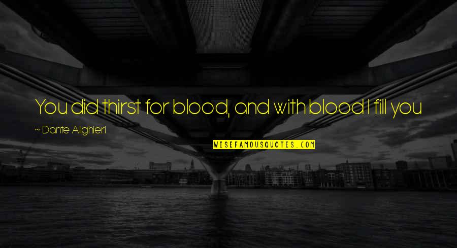 Cudownego Czwartku Quotes By Dante Alighieri: You did thirst for blood, and with blood Cudownego Czwartku Quotes By Dante Alighieri: You did thirst for blood, and with blood