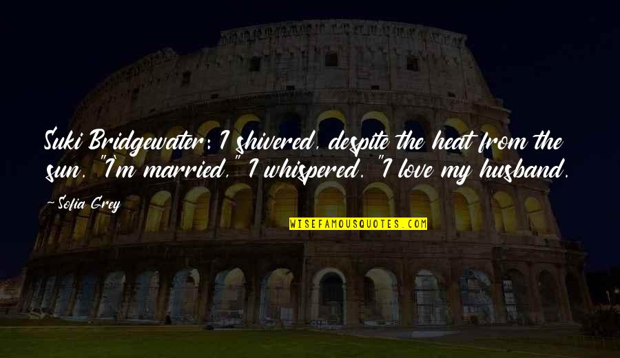 Cudownego Czwartku Quotes By Sofia Grey: Suki Bridgewater: I shivered, despite the heat from Cudownego Czwartku Quotes By Sofia Grey: Suki Bridgewater: I shivered, despite the heat from