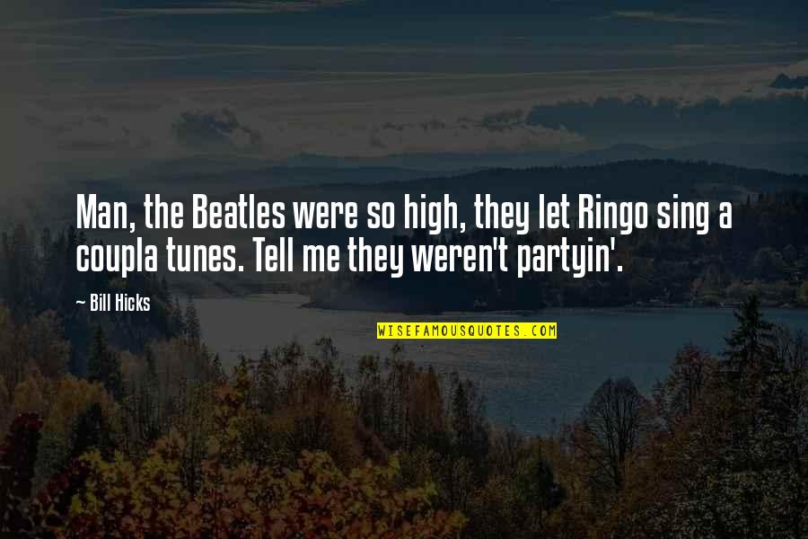 Cudster Quotes By Bill Hicks: Man, the Beatles were so high, they let Cudster Quotes By Bill Hicks: Man, the Beatles were so high, they let