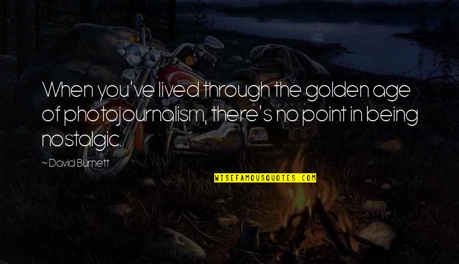 Cudster Quotes By David Burnett: When you've lived through the golden age of Cudster Quotes By David Burnett: When you've lived through the golden age of