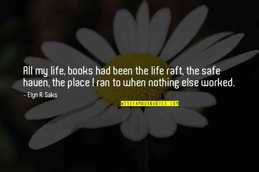 Cudster Quotes By Elyn R. Saks: All my life, books had been the life Cudster Quotes By Elyn R. Saks: All my life, books had been the life