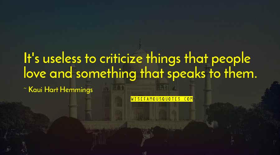 Cudster Quotes By Kaui Hart Hemmings: It's useless to criticize things that people love Cudster Quotes By Kaui Hart Hemmings: It's useless to criticize things that people love