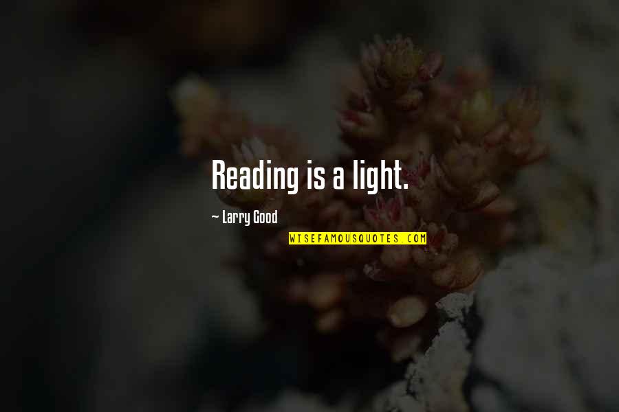 Cudster Quotes By Larry Good: Reading is a light. Cudster Quotes By Larry Good: Reading is a light.