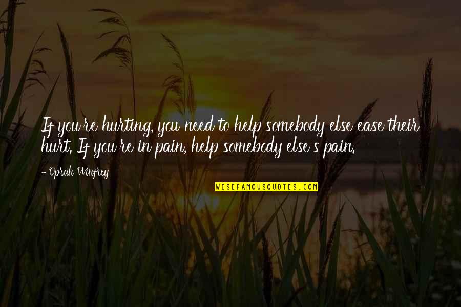Cudster Quotes By Oprah Winfrey: If you're hurting, you need to help somebody Cudster Quotes By Oprah Winfrey: If you're hurting, you need to help somebody