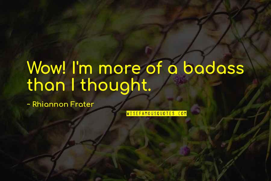 Cudster Quotes By Rhiannon Frater: Wow! I'm more of a badass than I Cudster Quotes By Rhiannon Frater: Wow! I'm more of a badass than I