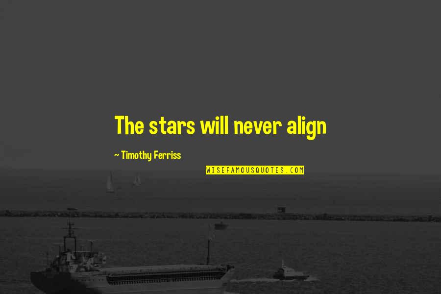 Cudster Quotes By Timothy Ferriss: The stars will never align Cudster Quotes By Timothy Ferriss: The stars will never align