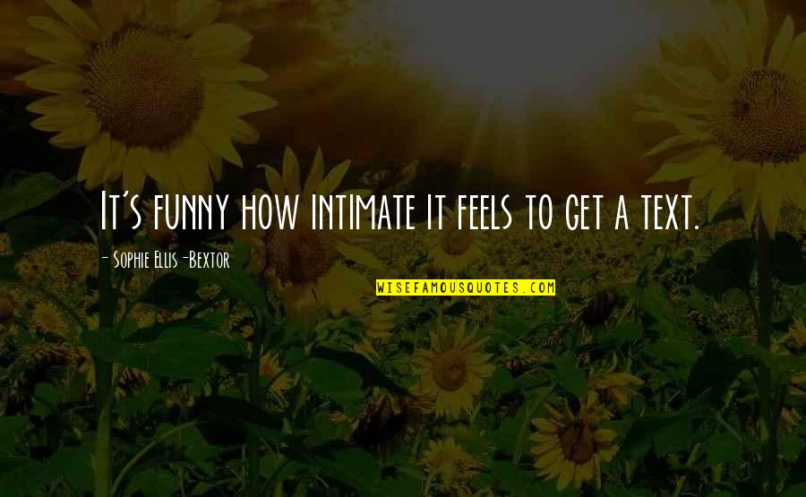 Cudz Ch Quotes By Sophie Ellis-Bextor: It's funny how intimate it feels to get Cudz Ch Quotes By Sophie Ellis-Bextor: It's funny how intimate it feels to get