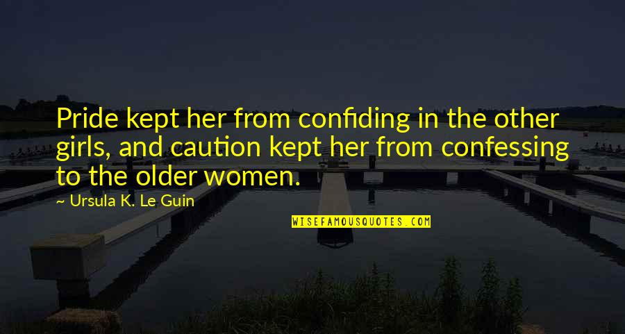 Cudz Ch Quotes By Ursula K. Le Guin: Pride kept her from confiding in the other Cudz Ch Quotes By Ursula K. Le Guin: Pride kept her from confiding in the other