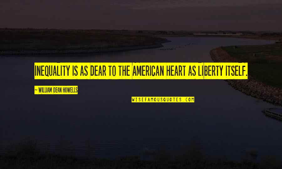 Cudz Ch Quotes By William Dean Howells: Inequality is as dear to the American heart Cudz Ch Quotes By William Dean Howells: Inequality is as dear to the American heart