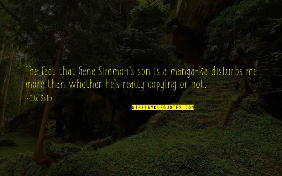 Cue For Treason Famous Quotes By Tite Kubo: The fact that Gene Simmon's son is a