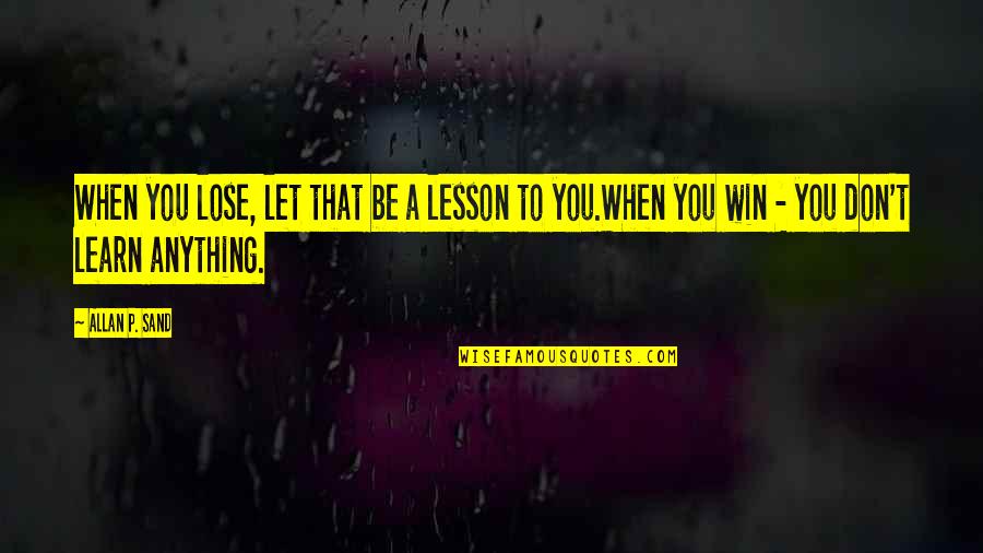 Cue Quotes By Allan P. Sand: When you lose, let that be a lesson