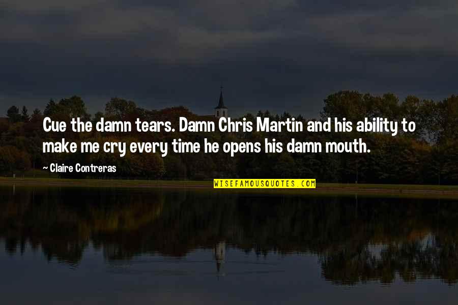 Cue Quotes By Claire Contreras: Cue the damn tears. Damn Chris Martin and