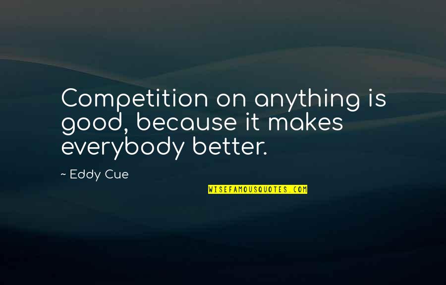 Cue Quotes By Eddy Cue: Competition on anything is good, because it makes